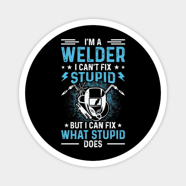 I'm A Welder I Can't Fix Stupid But I Can Fix What Stupid Does T Shirt For Women Men T-Shirt Magnet by Xamgi